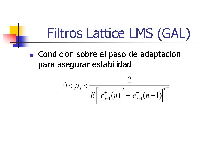 Filtros Lattice LMS (GAL) n Condicion sobre el paso de adaptacion para asegurar estabilidad: