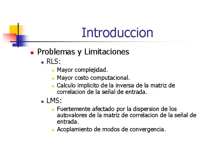 Introduccion n Problemas y Limitaciones n RLS: n n Mayor complejidad. Mayor costo computacional.