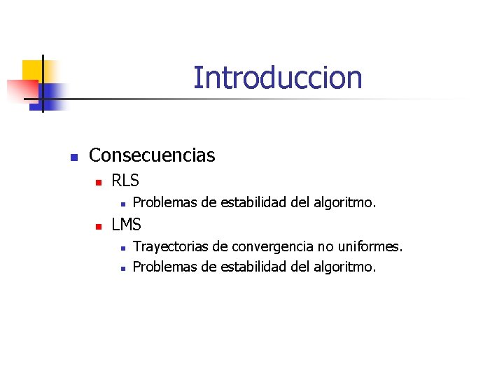 Introduccion n Consecuencias n RLS n n Problemas de estabilidad del algoritmo. LMS n