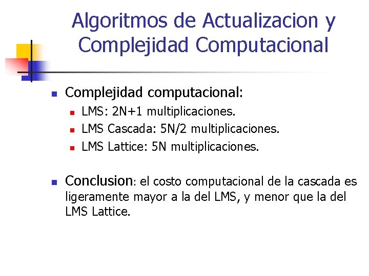 Algoritmos de Actualizacion y Complejidad Computacional n Complejidad computacional: n n LMS: 2 N+1