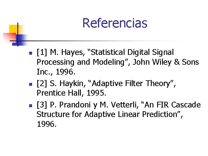 Referencias n n n [1] M. Hayes, “Statistical Digital Signal Processing and Modeling”, John
