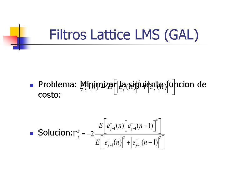 Filtros Lattice LMS (GAL) n n Problema: Minimizar la siguiente funcion de costo: Solucion: