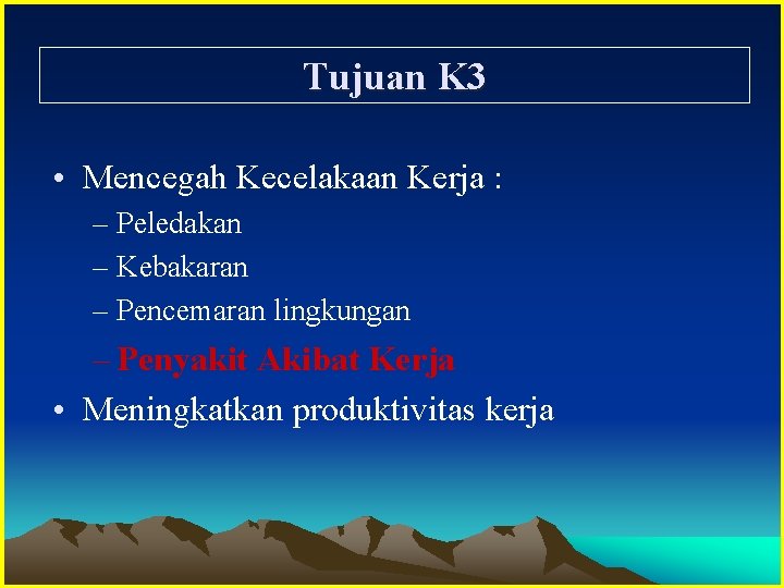 Tujuan K 3 • Mencegah Kecelakaan Kerja : – Peledakan – Kebakaran – Pencemaran