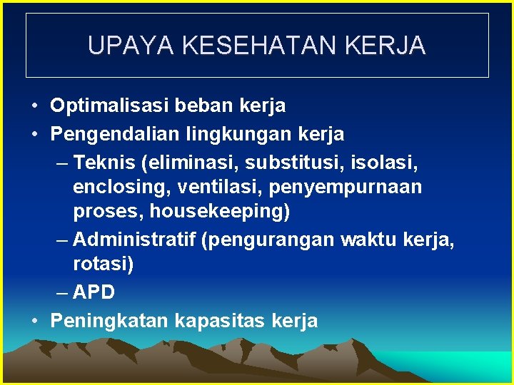 UPAYA KESEHATAN KERJA • Optimalisasi beban kerja • Pengendalian lingkungan kerja – Teknis (eliminasi,