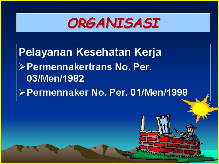 ORGANISASI Pelayanan Kesehatan Kerja Ø Permennakertrans No. Per. 03/Men/1982 Ø Permennaker No. Per. 01/Men/1998