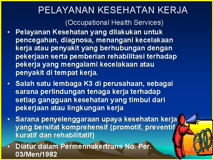 PELAYANAN KESEHATAN KERJA (Occupational Health Services) • Pelayanan Kesehatan yang dilakukan untuk pencegahan, diagnosa,