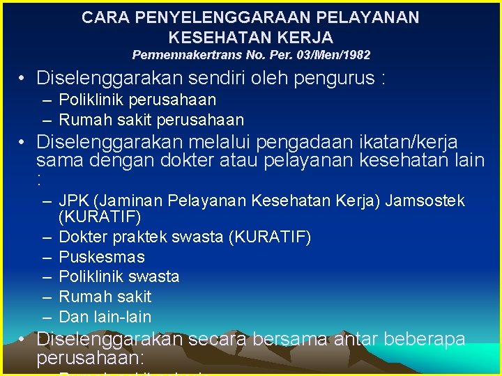 CARA PENYELENGGARAAN PELAYANAN KESEHATAN KERJA Permennakertrans No. Per. 03/Men/1982 • Diselenggarakan sendiri oleh pengurus