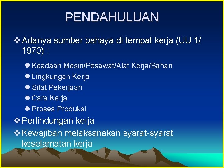 PENDAHULUAN v Adanya sumber bahaya di tempat kerja (UU 1/ 1970) : l Keadaan