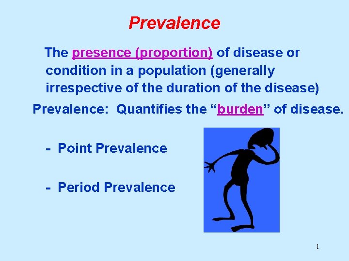 Prevalence The presence (proportion) of disease or condition in a population (generally irrespective of