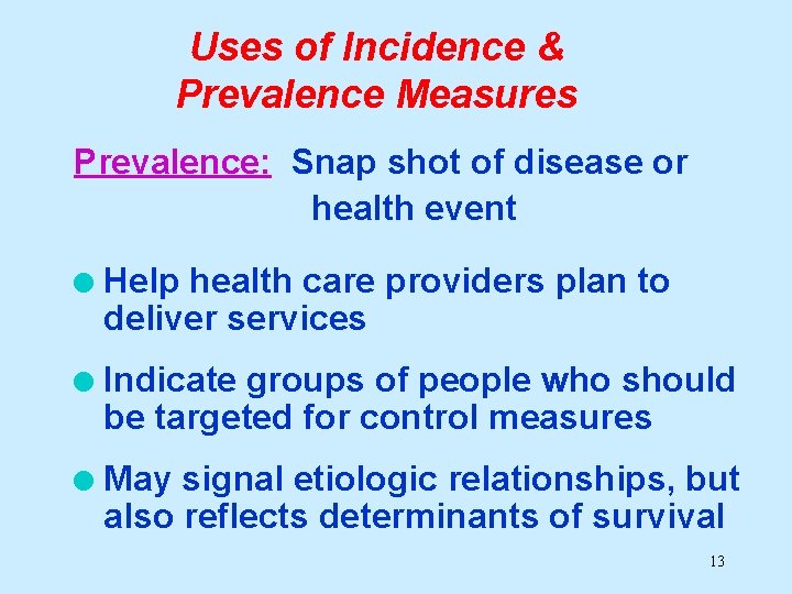 Uses of Incidence & Prevalence Measures Prevalence: Snap shot of disease or health event