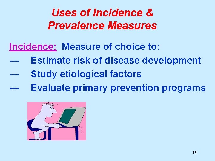 Uses of Incidence & Prevalence Measures Incidence: Measure of choice to: --- Estimate risk