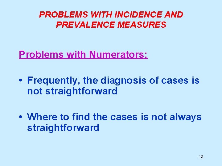 PROBLEMS WITH INCIDENCE AND PREVALENCE MEASURES Problems with Numerators: • Frequently, the diagnosis of
