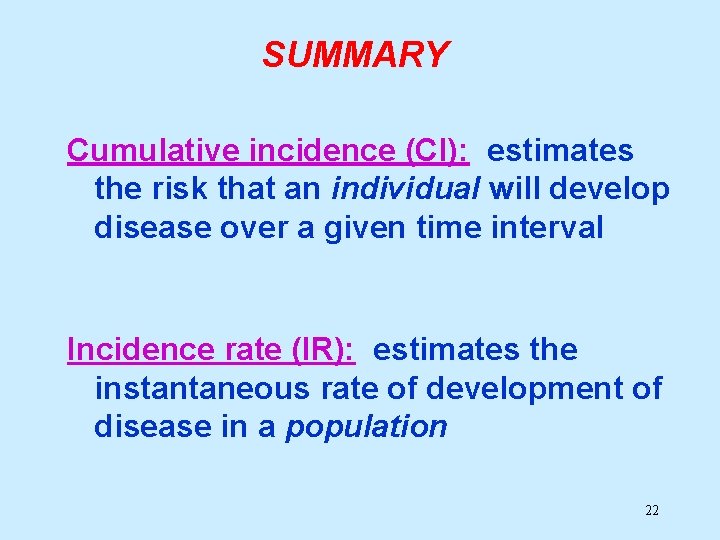 SUMMARY Cumulative incidence (CI): estimates the risk that an individual will develop disease over