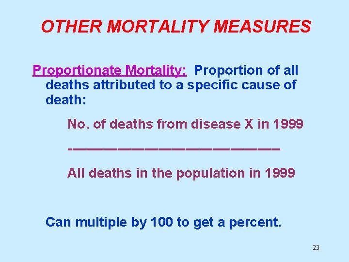 OTHER MORTALITY MEASURES Proportionate Mortality: Proportion of all deaths attributed to a specific cause