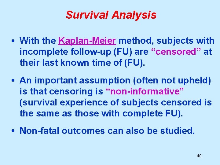 Survival Analysis • With the Kaplan-Meier method, subjects with incomplete follow-up (FU) are “censored”