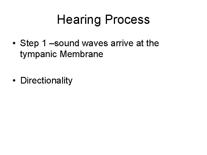 Hearing Process • Step 1 –sound waves arrive at the tympanic Membrane • Directionality