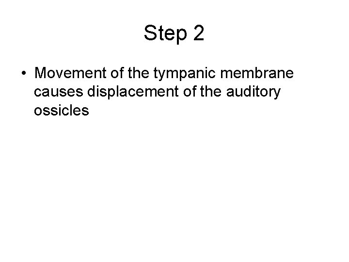 Step 2 • Movement of the tympanic membrane causes displacement of the auditory ossicles