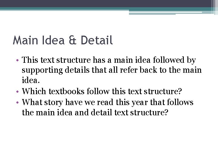 Main Idea & Detail • This text structure has a main idea followed by