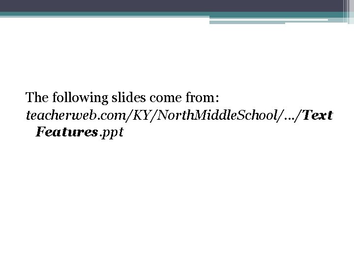 The following slides come from: teacherweb. com/KY/North. Middle. School/. . . /Text Features. ppt