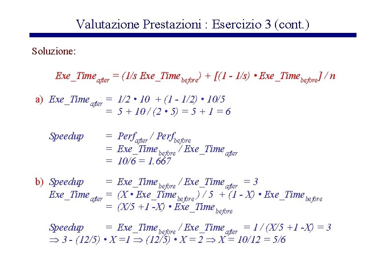 Valutazione Prestazioni : Esercizio 3 (cont. ) Soluzione: Exe_Timeafter = (1/s Exe_Timebefore) + [(1
