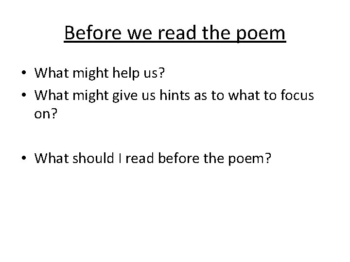 Before we read the poem • What might help us? • What might give