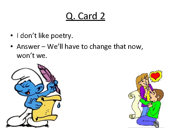 Q. Card 2 • I don’t like poetry. • Answer – We’ll have to