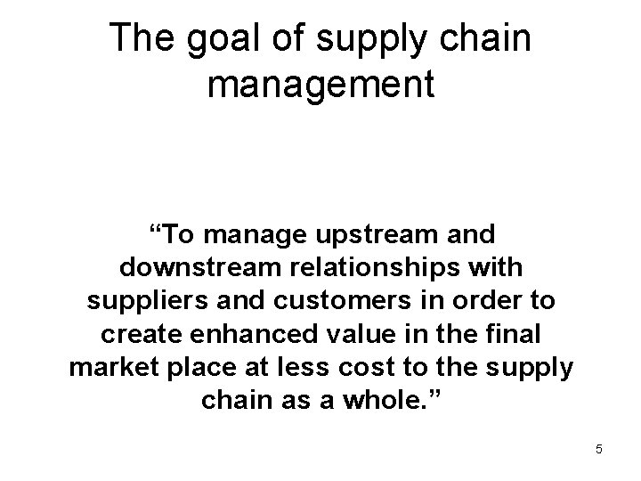 The goal of supply chain management “To manage upstream and downstream relationships with suppliers