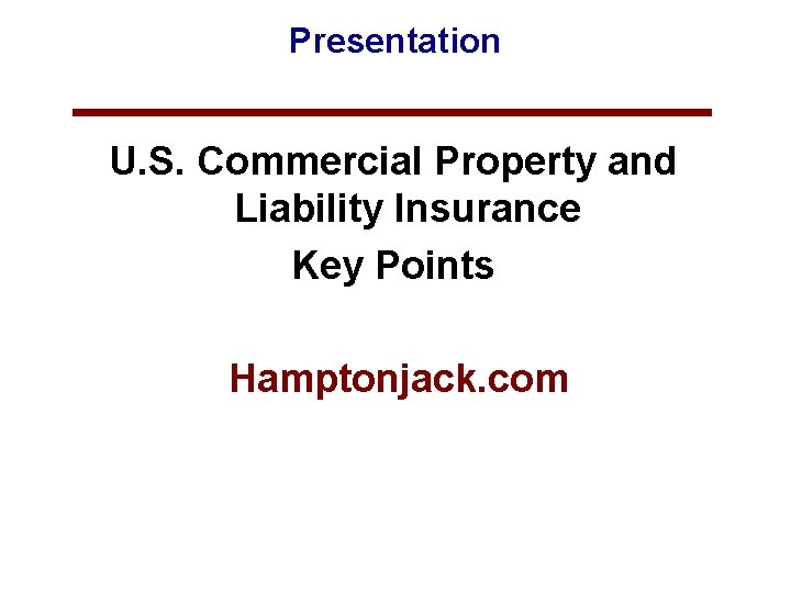 Presentation U. S. Commercial Property and Liability Insurance Key Points Hamptonjack. com 