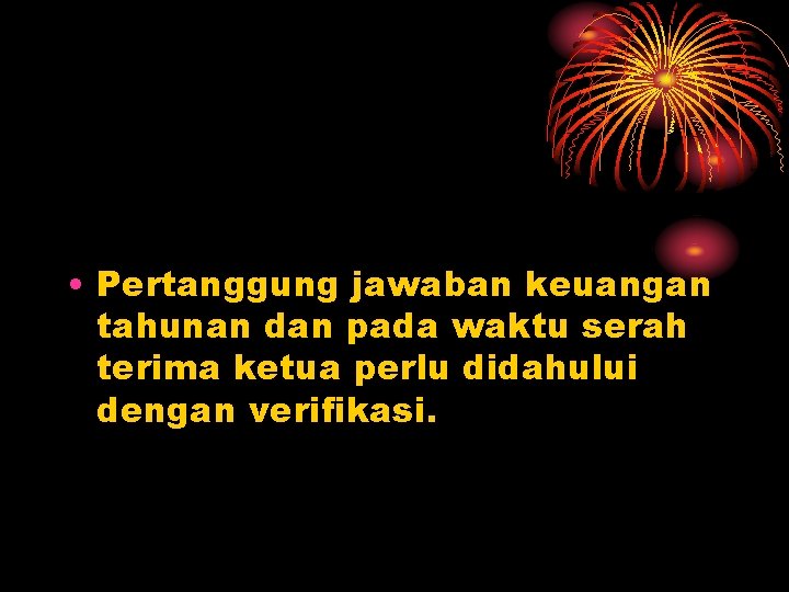  • Pertanggung jawaban keuangan tahunan dan pada waktu serah terima ketua perlu didahului