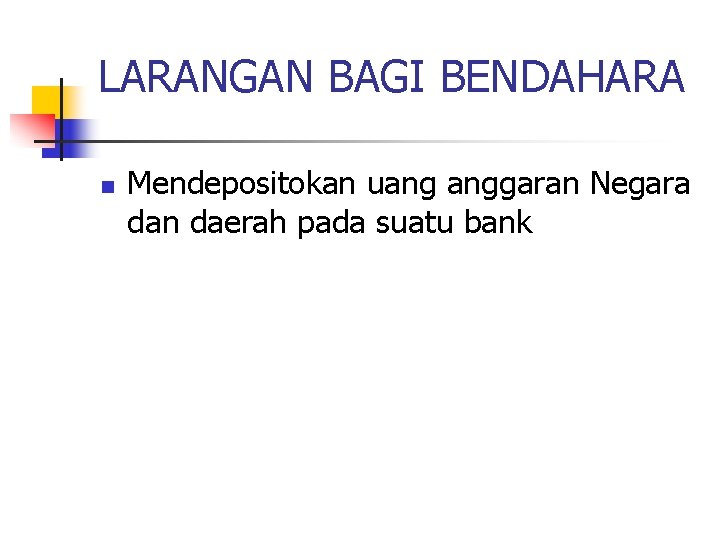 LARANGAN BAGI BENDAHARA n Mendepositokan uang anggaran Negara dan daerah pada suatu bank 