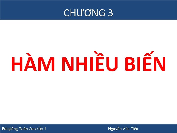 CHƯƠNG 3 HÀM NHIỀU BIẾN Bài giảng Toán Cao cấp 1 Nguyễn Văn Tiến