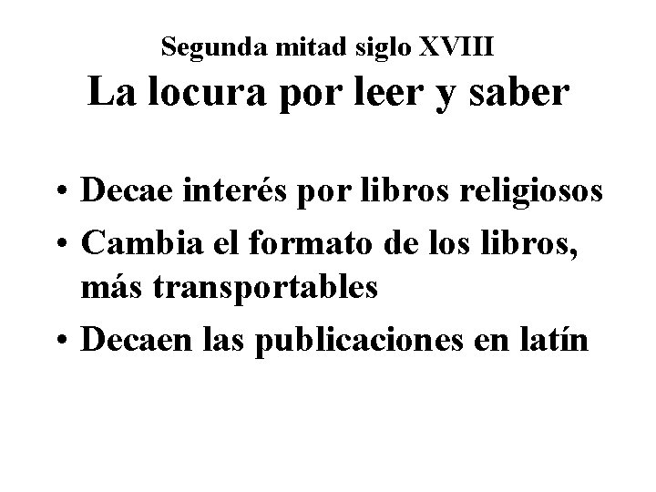 Segunda mitad siglo XVIII La locura por leer y saber • Decae interés por