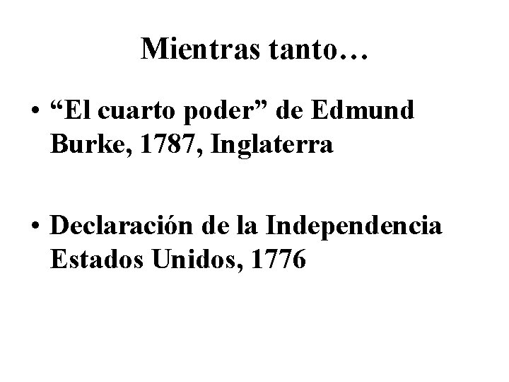 Mientras tanto… • “El cuarto poder” de Edmund Burke, 1787, Inglaterra • Declaración de