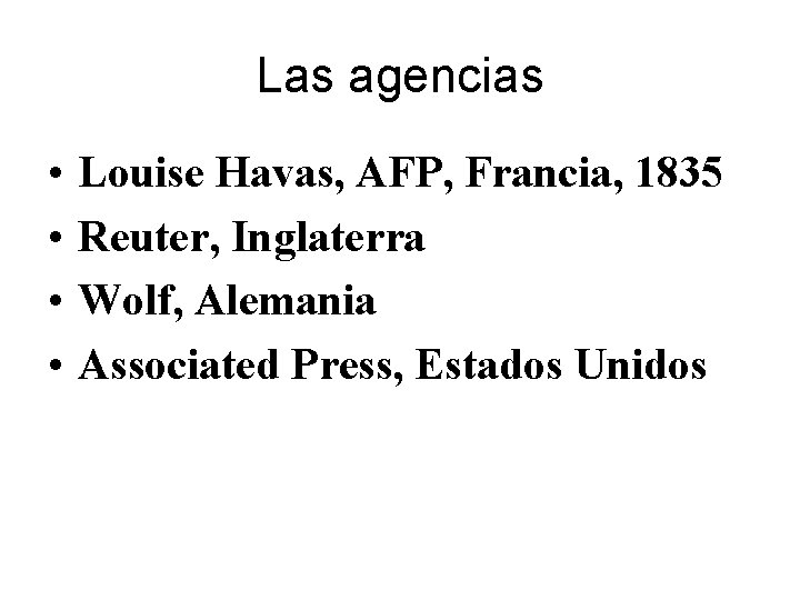 Las agencias • • Louise Havas, AFP, Francia, 1835 Reuter, Inglaterra Wolf, Alemania Associated
