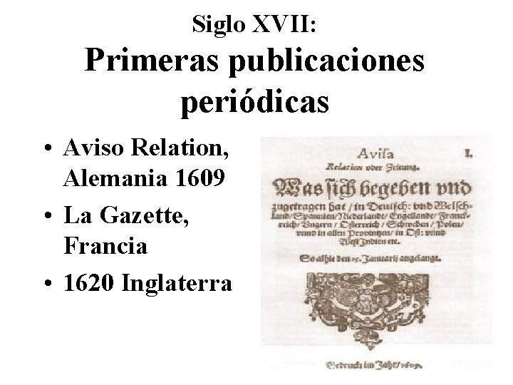 Siglo XVII: Primeras publicaciones periódicas • Aviso Relation, Alemania 1609 • La Gazette, Francia