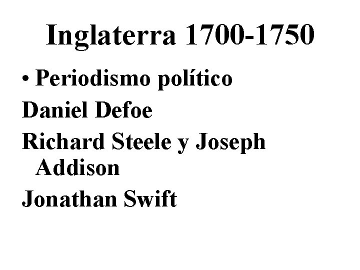 Inglaterra 1700 -1750 • Periodismo político Daniel Defoe Richard Steele y Joseph Addison Jonathan