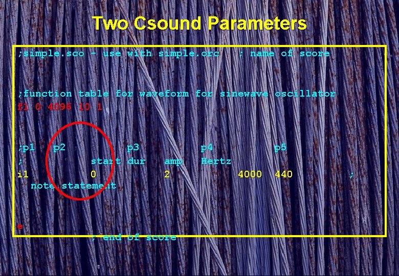 Two Csound Parameters ; simple. sco - use with simple. orc ; name of