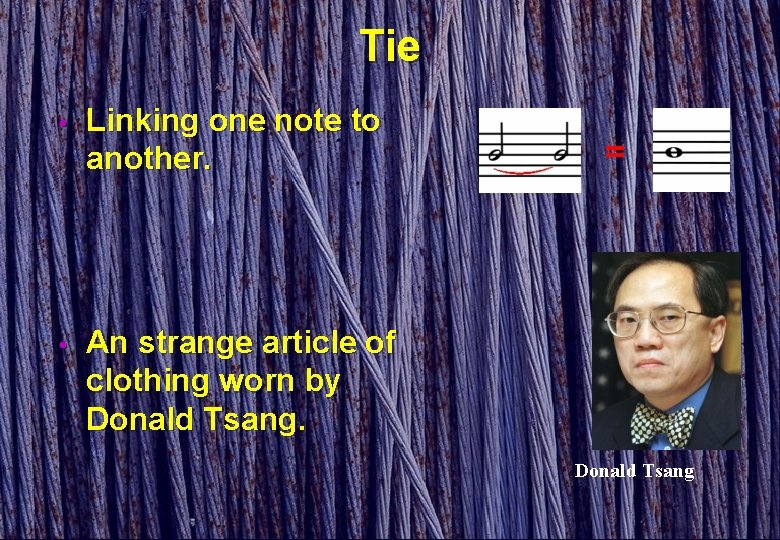 Tie • Linking one note to another. • An strange article of clothing worn