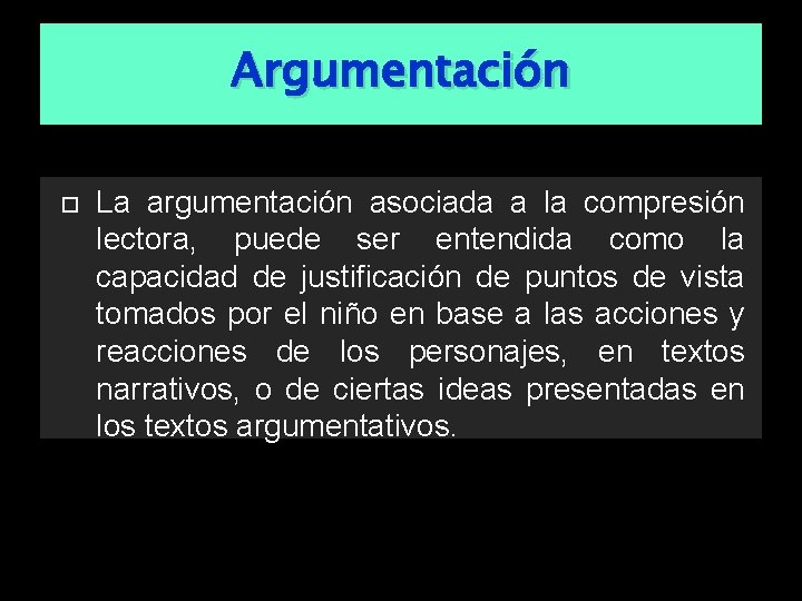 Argumentación La argumentación asociada a la compresión lectora, puede ser entendida como la capacidad