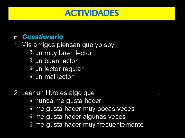 ACTIVIDADES Cuestionario 1. Mis amigos piensan que yo soy______. un muy buen lector un