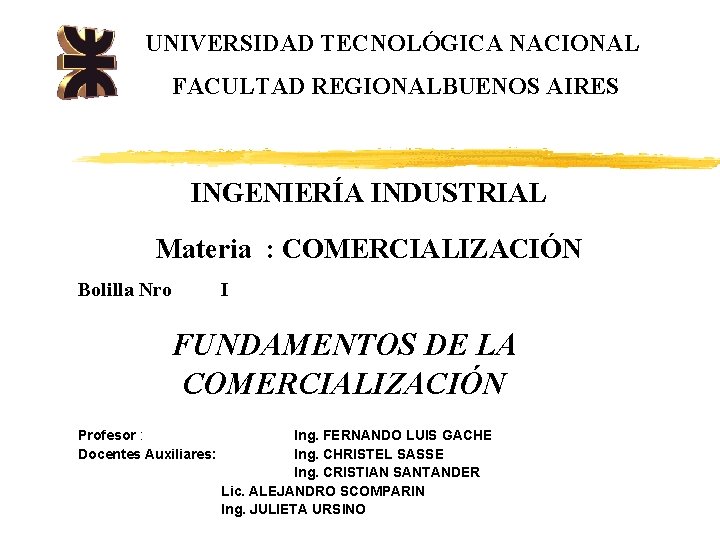 UNIVERSIDAD TECNOLÓGICA NACIONAL FACULTAD REGIONALBUENOS AIRES INGENIERÍA INDUSTRIAL Materia : COMERCIALIZACIÓN Bolilla Nro I