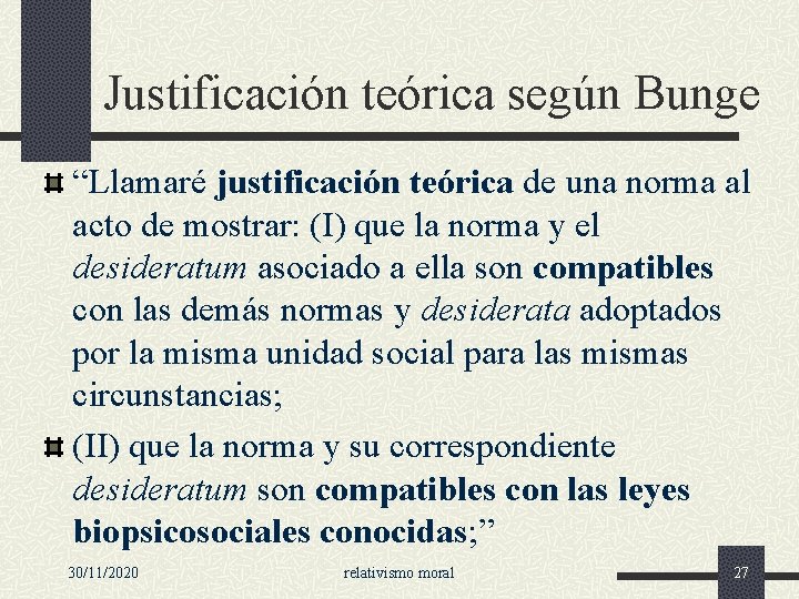 Justificación teórica según Bunge “Llamaré justificación teórica de una norma al acto de mostrar: