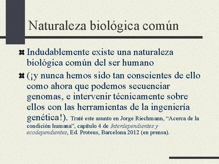 Naturaleza biológica común Indudablemente existe una naturaleza biológica común del ser humano (¡y nunca