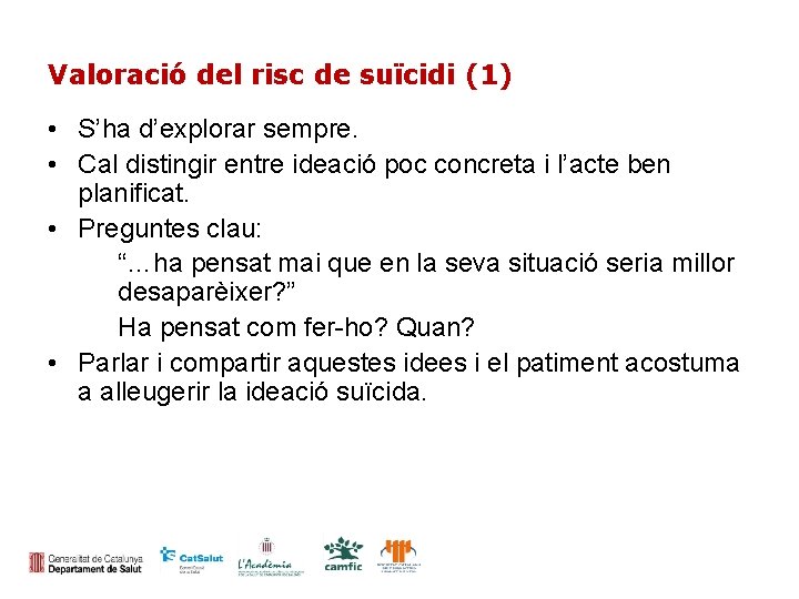 Valoració del risc de suïcidi (1) • S’ha d’explorar sempre. • Cal distingir entre