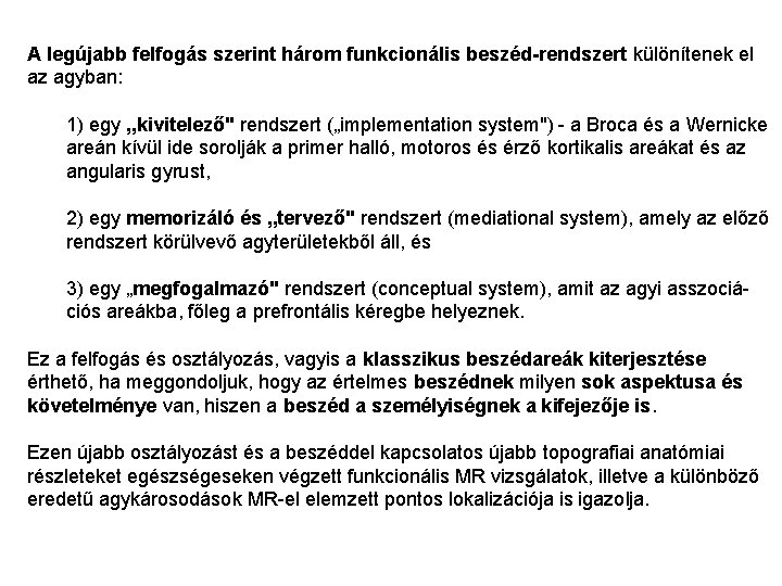 A legújabb felfogás szerint három funkcionális beszéd-rendszert különítenek el az agyban: 1) egy ,