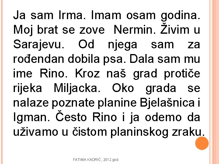 Ja sam Irma. Imam osam godina. Moj brat se zove Nermin. Živim u Sarajevu.