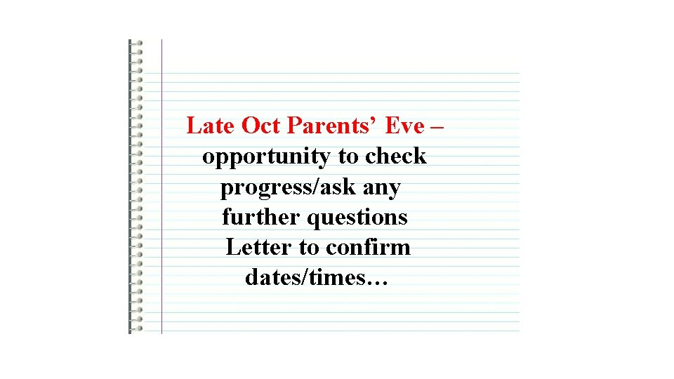 Late Oct Parents’ Eve – opportunity to check progress/ask any further questions Letter to