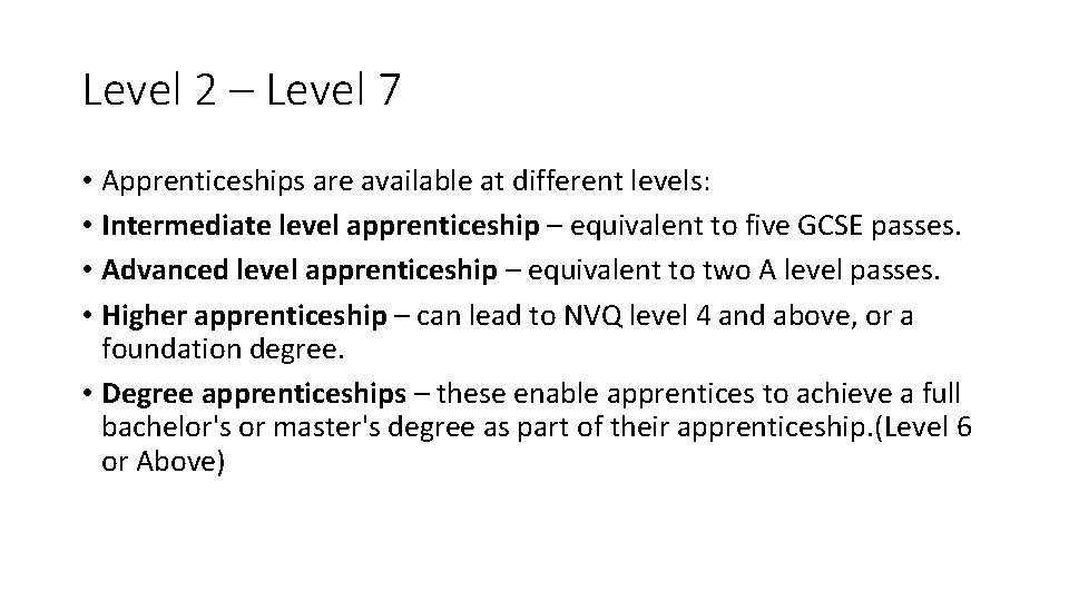 Level 2 – Level 7 • Apprenticeships are available at different levels: • Intermediate