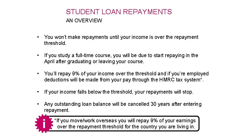 STUDENT LOAN REPAYMENTS AN OVERVIEW • You won’t make repayments until your income is