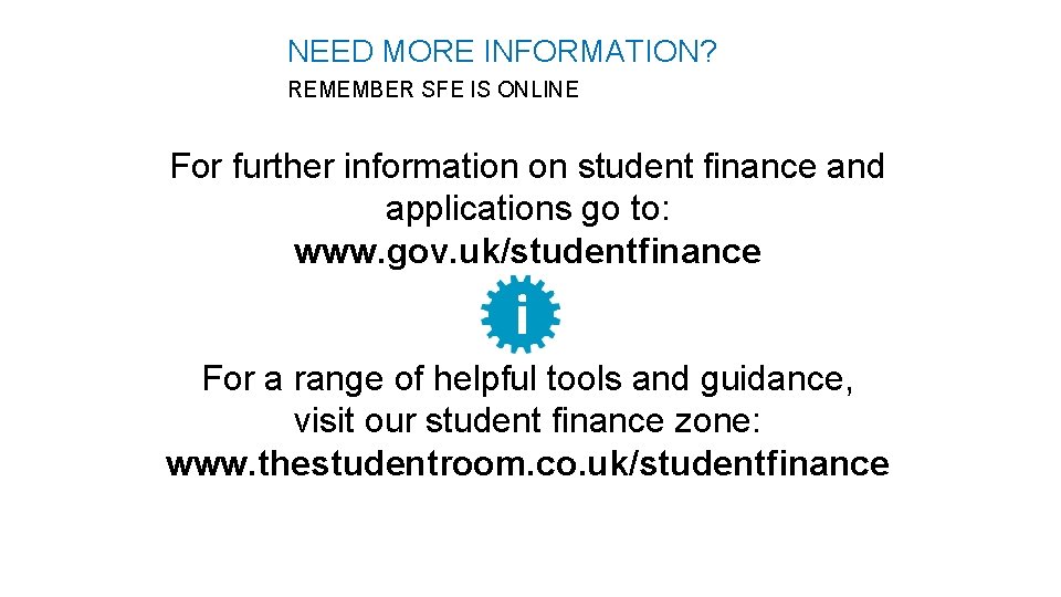 i NEED MORE INFORMATION? REMEMBER SFE IS ONLINE For further information on student finance